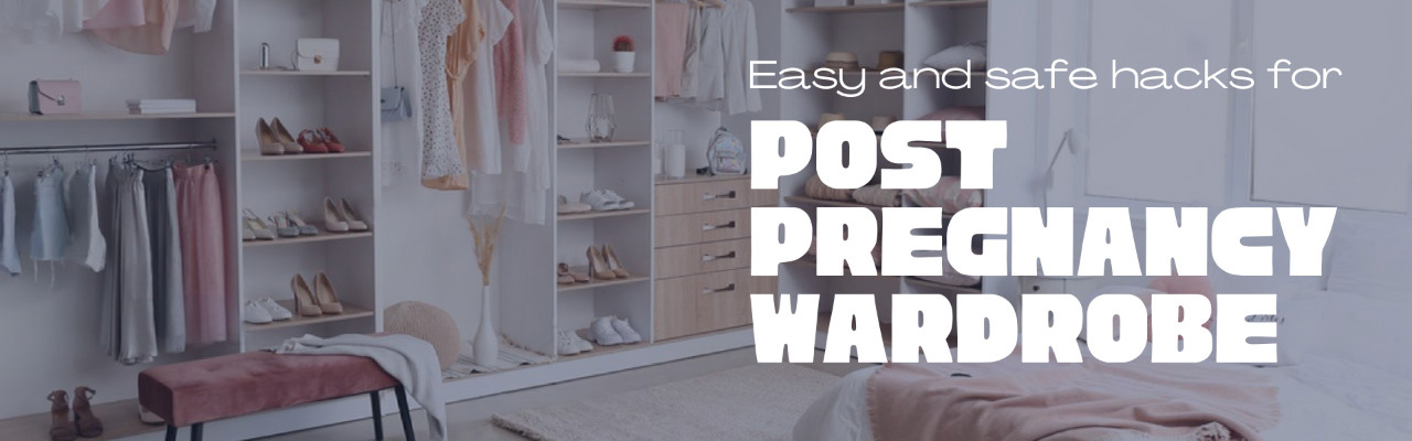 Easy and safe hacks for post pregnancy wardrobe clothing tips